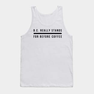 B.C. really stands for Before Coffee Tank Top